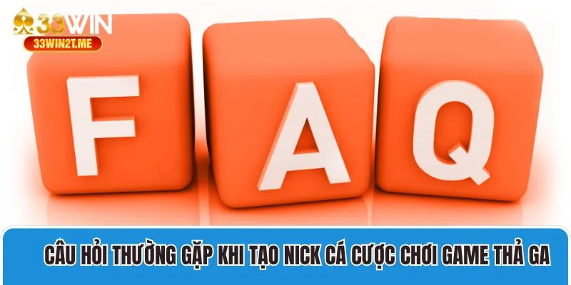 Câu hỏi thường gặp khi tạo nick cá cược chơi game thả ga