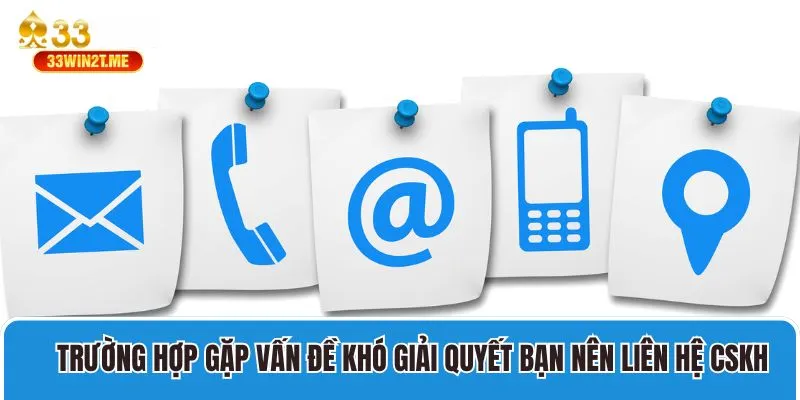 Trường hợp gặp vấn đề khó giải quyết bạn nên liên hệ CSKH 