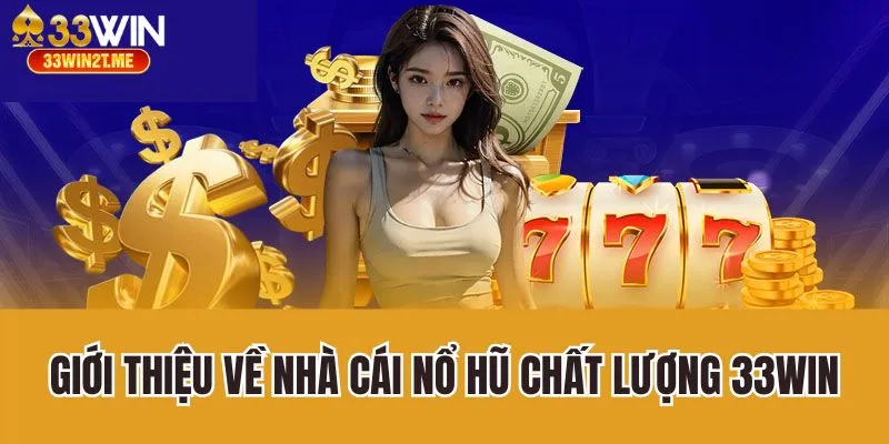 Giới thiệu về nhà cái nổ hũ chất lượng 33Win