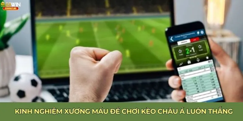 Kinh nghiệm xương máu để chơi kèo châu Á luôn thắng