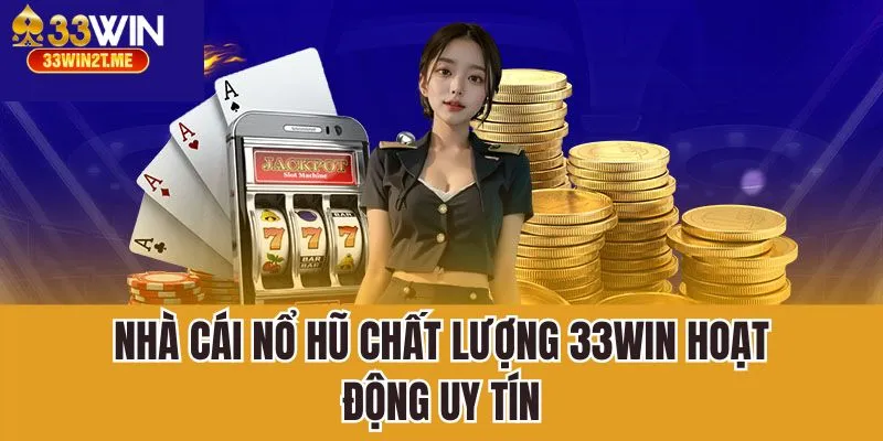 Nhà cái nổ hũ chất lượng 33Win hoạt động uy tín