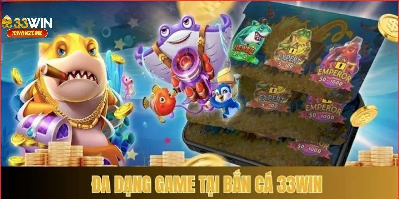 Nhiều thể loại game bắn cá nhận tiền thật tại nhà cái 33win