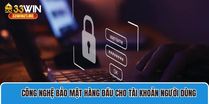 Công nghệ bảo mật hàng đầu cho tài khoản người dùng