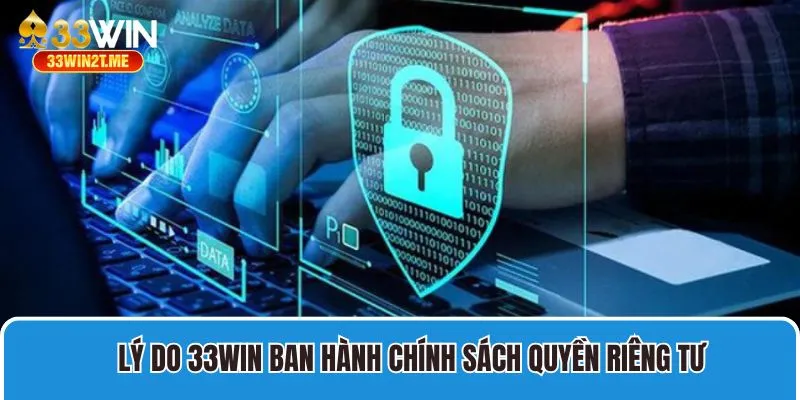 Những lý do 33win ban hành chính sách quyền riêng tư