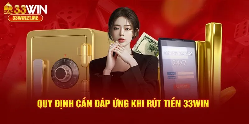 Rút tiền 33Win thuận lợi khi tuân thủ điều kiện quan trọng