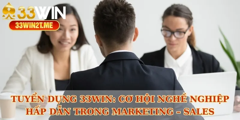 Tuyển dụng 33win: Cơ hội nghề nghiệp hấp dẫn trong Marketing – Sales